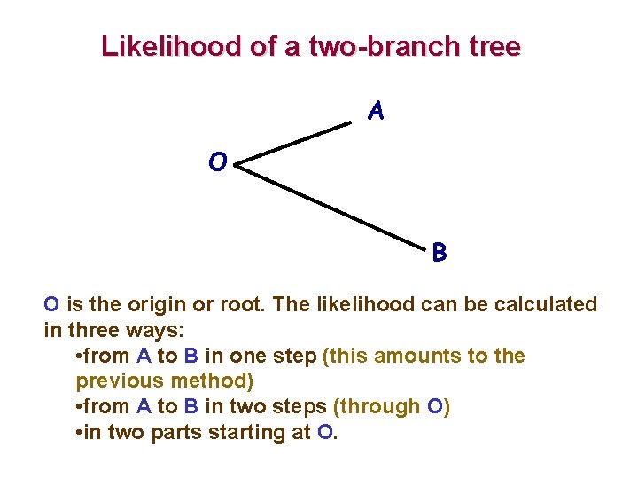 Likelihood of a two-branch tree A O B O is the origin or root.