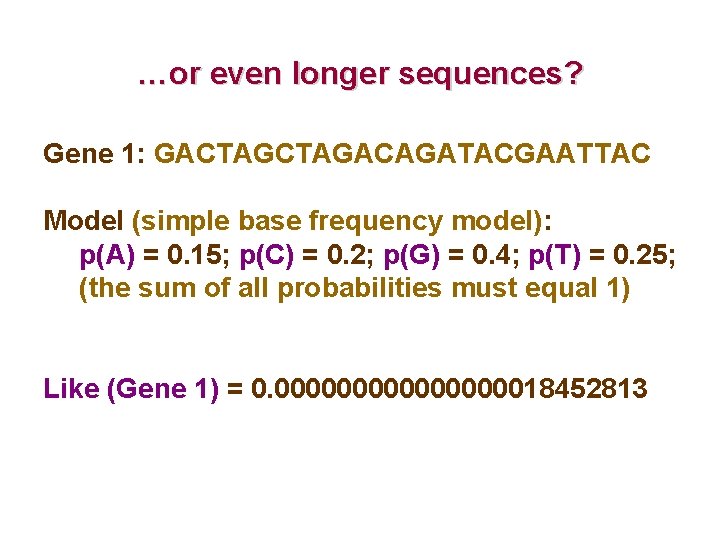 …or even longer sequences? Gene 1: GACTAGACAGATACGAATTAC Model (simple base frequency model): p(A) =