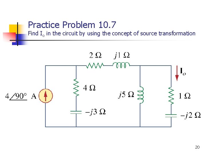 Practice Problem 10. 7 Find Io in the circuit by using the concept of