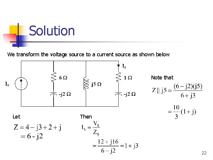 Solution We transform the voltage source to a current source as shown below Note
