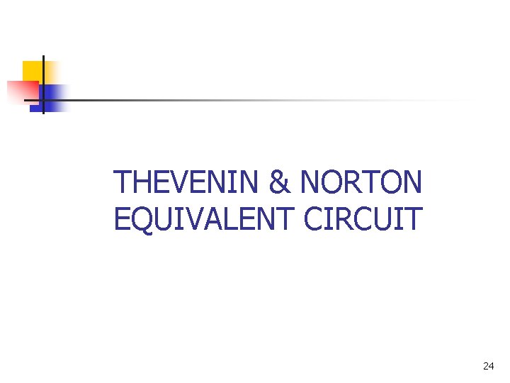 THEVENIN & NORTON EQUIVALENT CIRCUIT 24 