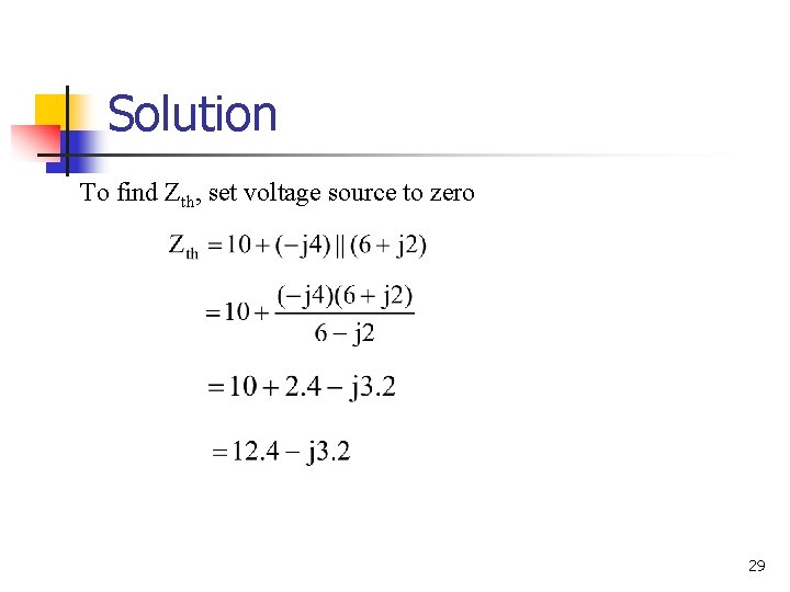 Solution To find Zth, set voltage source to zero 29 