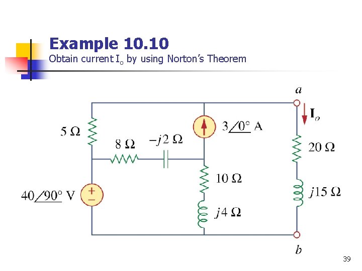 Example 10. 10 Obtain current Io by using Norton’s Theorem 39 