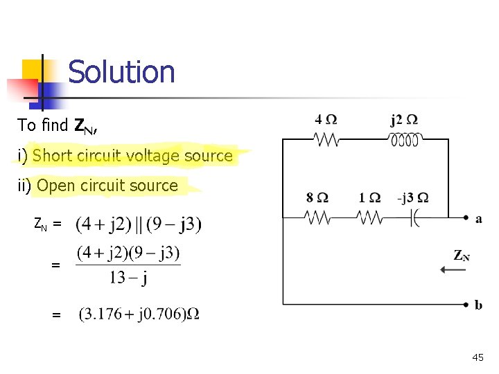 Solution To find ZN, i) Short circuit voltage source ii) Open circuit source ZN