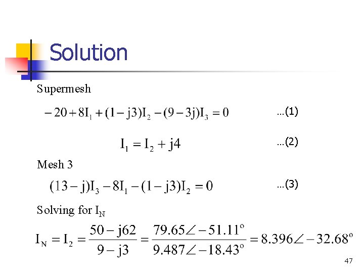 Solution Supermesh …(1) …(2) Mesh 3 …(3) Solving for IN 47 