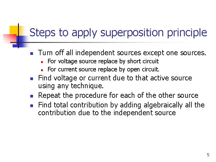 Steps to apply superposition principle n Turn off all independent sources except one sources.