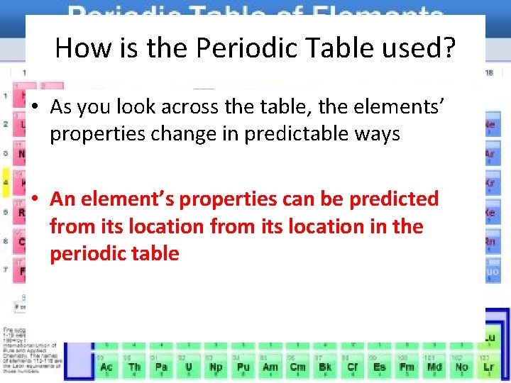 How is the Periodic Table used? • As you look across the table, the