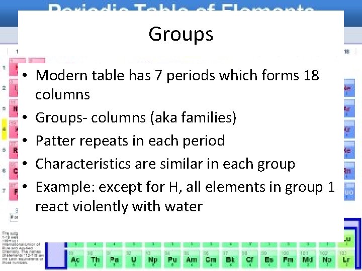 Groups • Modern table has 7 periods which forms 18 columns • Groups- columns