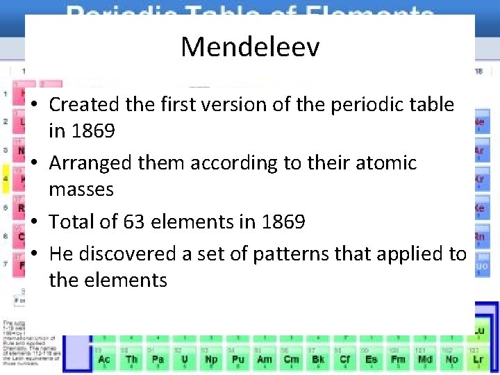 Mendeleev • Created the first version of the periodic table in 1869 • Arranged
