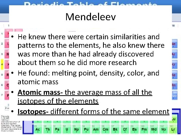Mendeleev • He knew there were certain similarities and patterns to the elements, he