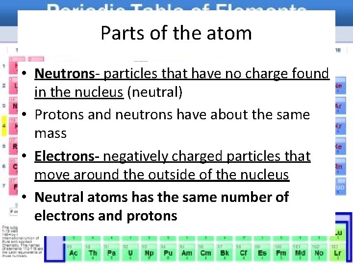 Parts of the atom • Neutrons- particles that have no charge found in the