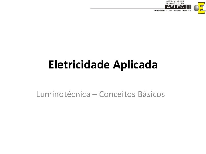 Eletricidade Aplicada Luminotécnica – Conceitos Básicos 