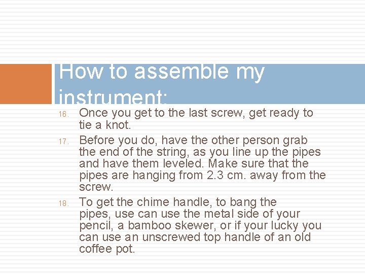 How to assemble my instrument: 16. 17. 18. Once you get to the last