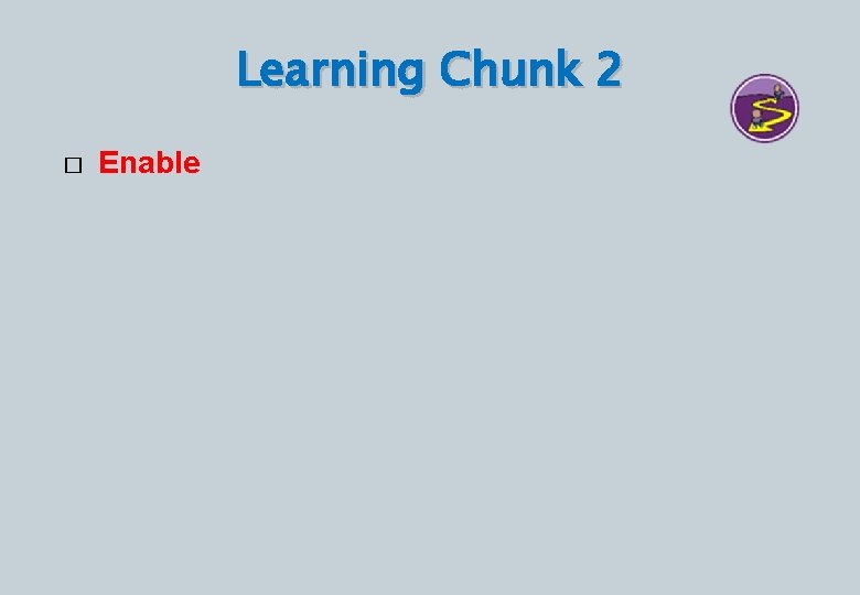 Learning Chunk 2 � Enable 