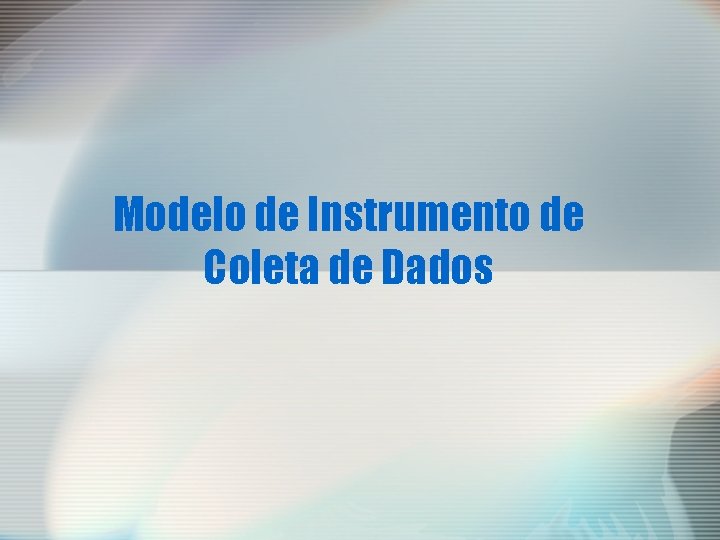 Modelo de Instrumento de Coleta de Dados Modelo de Instrumento de Coleta de Dados