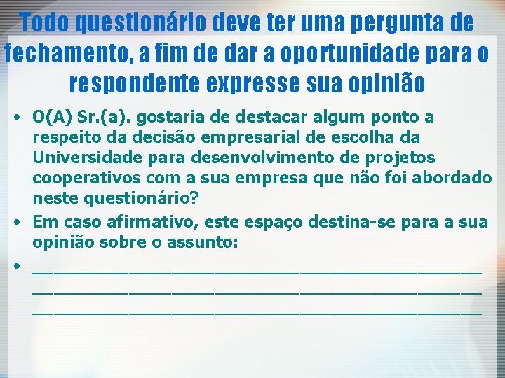 Todo questionário deve ter uma pergunta de fechamento, a fim de dar a oportunidade Todo questionário deve ter uma pergunta de fechamento, a fim de dar a oportunidade