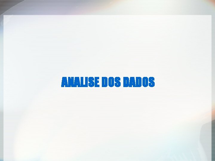 ANALISE DOS DADOS ANALISE DOS DADOS
