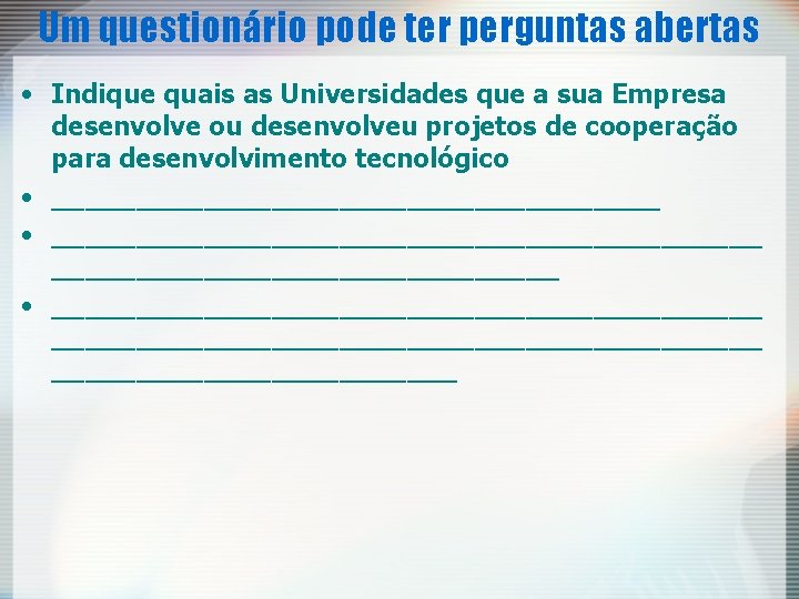 Um questionário pode ter perguntas abertas • Indique quais as Universidades que a sua Um questionário pode ter perguntas abertas • Indique quais as Universidades que a sua