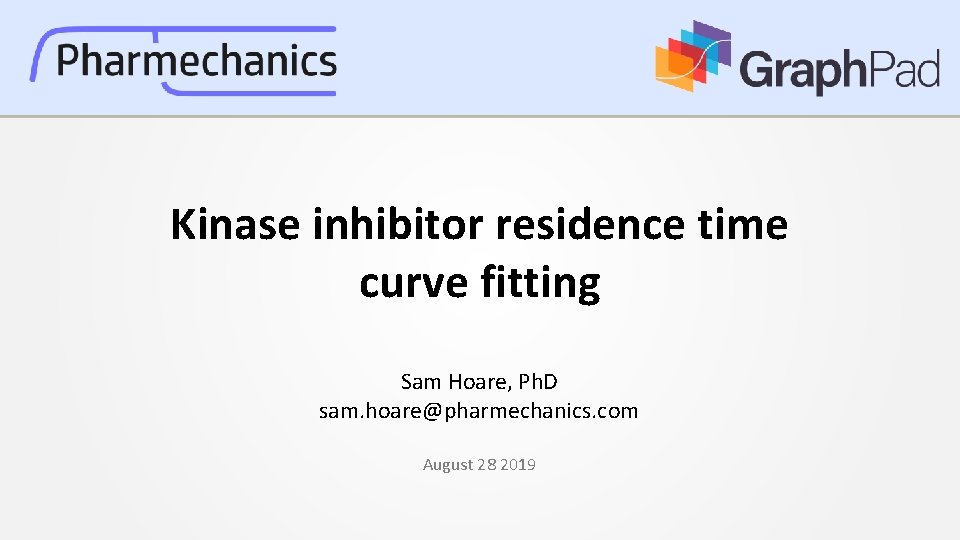 Kinase inhibitor residence time curve fitting Sam Hoare, Ph. D sam. hoare@pharmechanics. com August