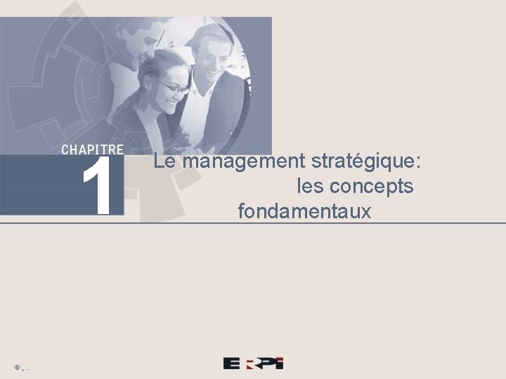 1 © , . . Le management stratégique: les concepts fondamentaux 