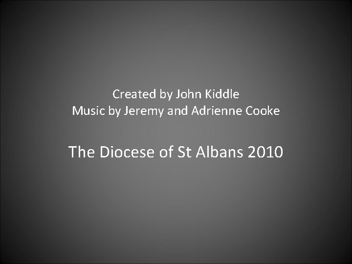 Created by John Kiddle Music by Jeremy and Adrienne Cooke The Diocese of St