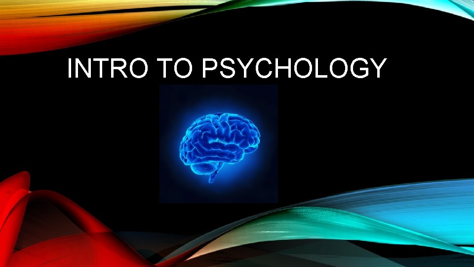 INTRO TO PSYCHOLOGY 