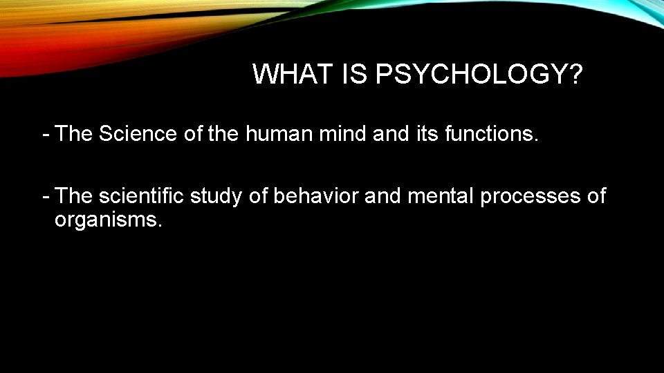 WHAT IS PSYCHOLOGY? - The Science of the human mind and its functions. -