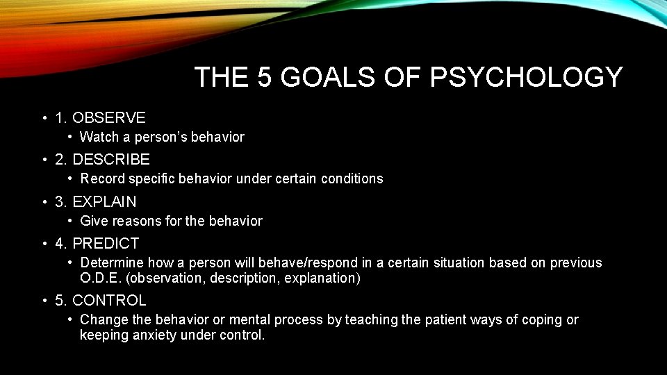 THE 5 GOALS OF PSYCHOLOGY • 1. OBSERVE • Watch a person’s behavior •