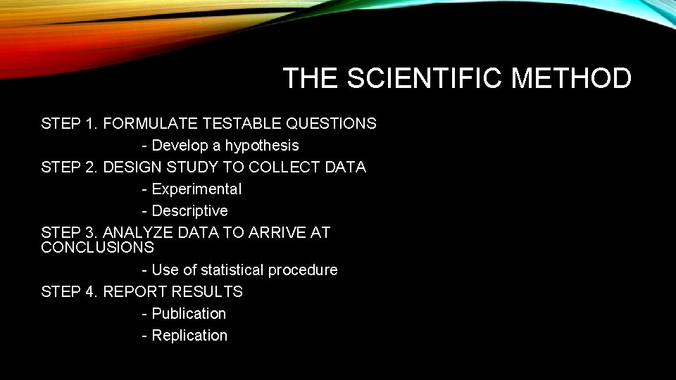 THE SCIENTIFIC METHOD STEP 1. FORMULATE TESTABLE QUESTIONS - Develop a hypothesis STEP 2.