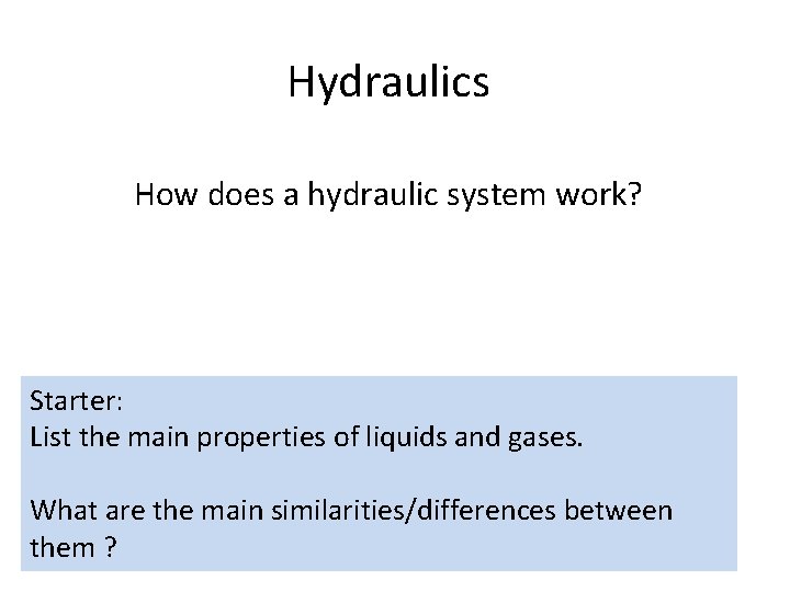 Hydraulics How does a hydraulic system work? Starter: List the main properties of liquids