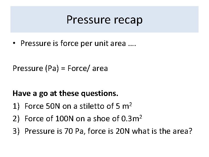 Pressure recap • Pressure is force per unit area …. Pressure (Pa) = Force/