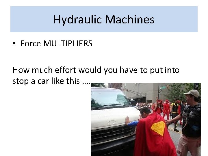 Hydraulic Machines • Force MULTIPLIERS How much effort would you have to put into