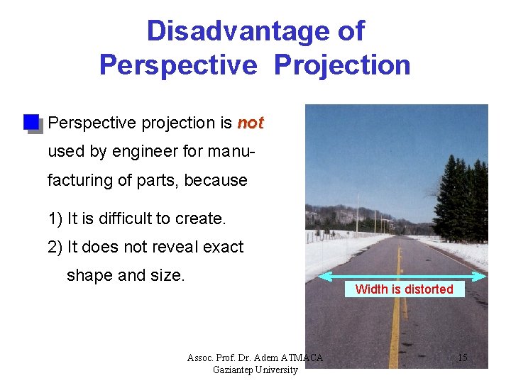 Disadvantage of Perspective Projection Perspective projection is not used by engineer for manufacturing of