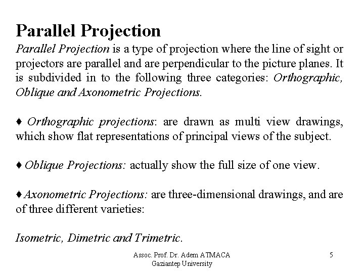 Parallel Projection is a type of projection where the line of sight or projectors