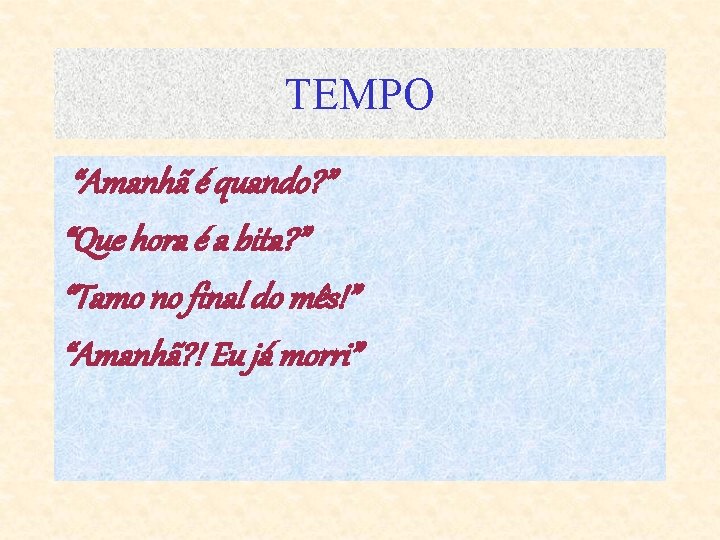 TEMPO “Amanhã é quando? ” “Que hora é a bita? ” “Tamo no final