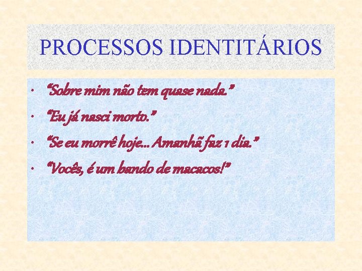 PROCESSOS IDENTITÁRIOS • • “Sobre mim não tem quase nada. ” “Eu já nasci