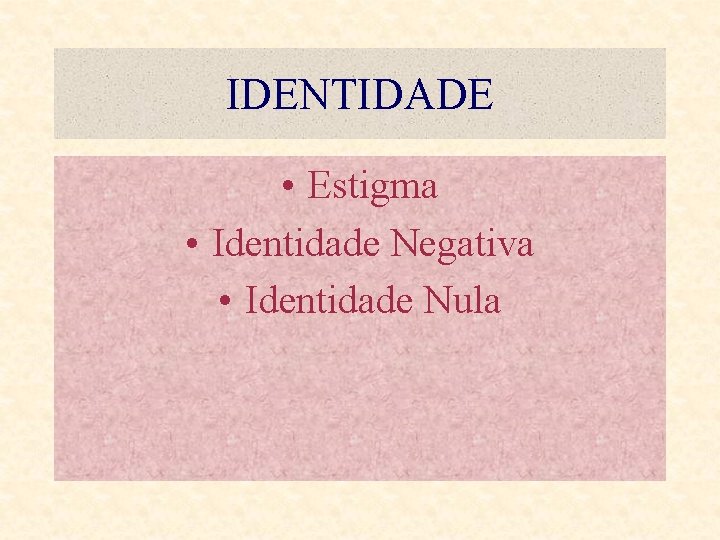 IDENTIDADE • Estigma • Identidade Negativa • Identidade Nula 
