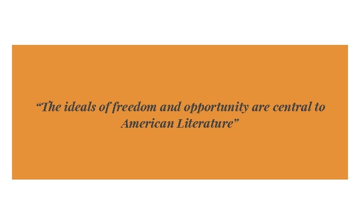 “The ideals of freedom and opportunity are central to American Literature” 