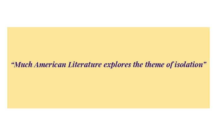 “Much American Literature explores theme of isolation” 
