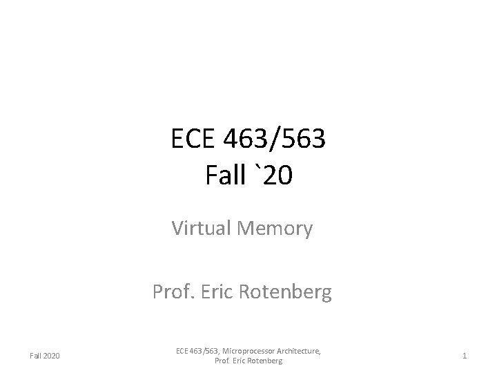 ECE 463/563 Fall `20 Virtual Memory Prof. Eric Rotenberg Fall 2020 ECE 463/563, Microprocessor