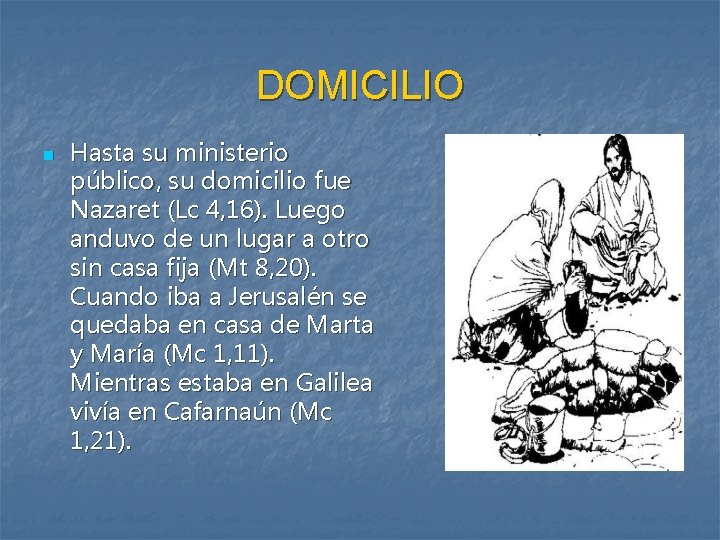 DOMICILIO n Hasta su ministerio público, su domicilio fue Nazaret (Lc 4, 16). Luego