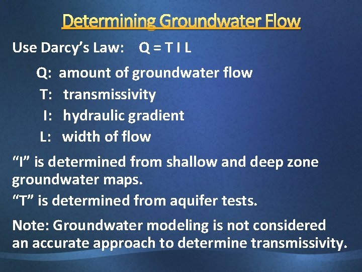 Determining Groundwater Flow Use Darcy’s Law: Q = T I L Q: T: I: