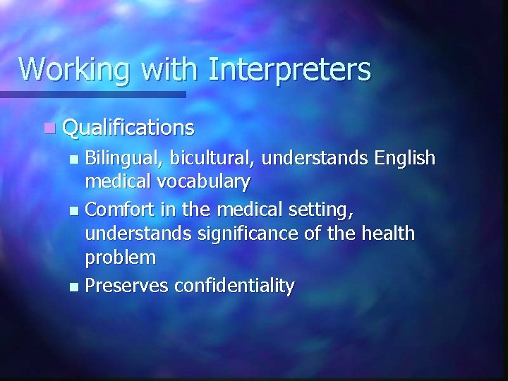 Working with Interpreters n Qualifications Bilingual, bicultural, understands English medical vocabulary n Comfort in