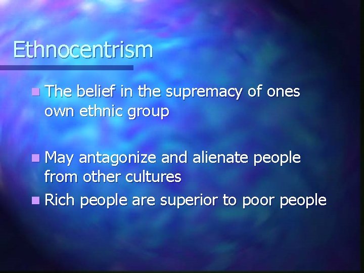 Ethnocentrism n The belief in the supremacy of ones own ethnic group n May
