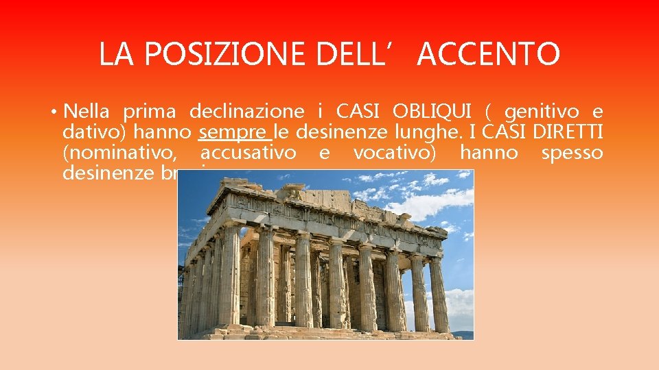 LA POSIZIONE DELL’ACCENTO • Nella prima declinazione i CASI OBLIQUI ( genitivo e dativo)