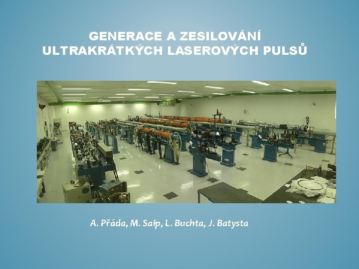 GENERACE A ZESILOVÁNÍ ULTRAKRÁTKÝCH LASEROVÝCH PULSŮ A. Přáda, M. Saip, L. Buchta, J. Batysta