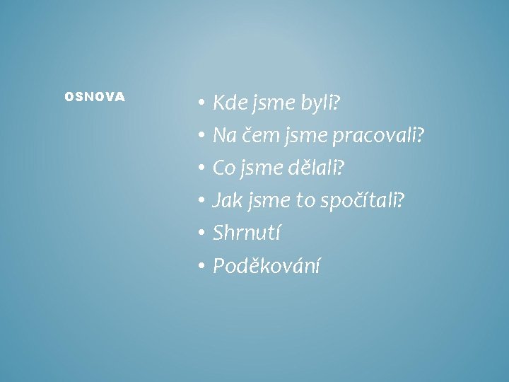 OSNOVA • • • Kde jsme byli? Na čem jsme pracovali? Co jsme dělali?