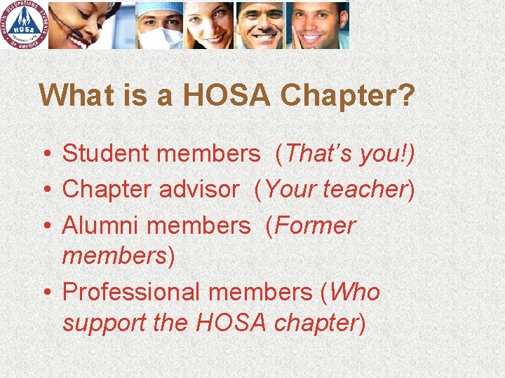 What is a HOSA Chapter? • Student members (That’s you!) • Chapter advisor (Your