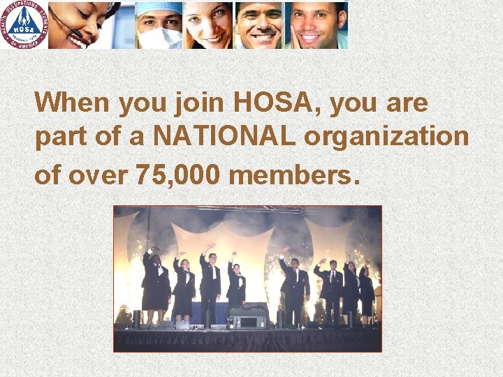 When you join HOSA, you are part of a NATIONAL organization of over 75,