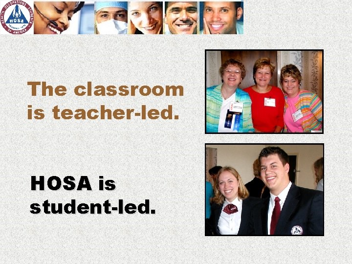 The classroom is teacher-led. HOSA is student-led. 